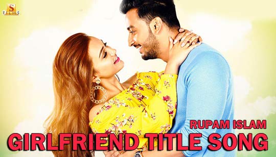 Girlfriend Title Song Lyrics (গার্লফ্রেন্ড) - Rupam Islam - Bonny, Koushani