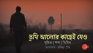 Tumi Alor Kachhei Jeo Lyrics (তুমি আলোর কাছেই যেও) Timir Biswas